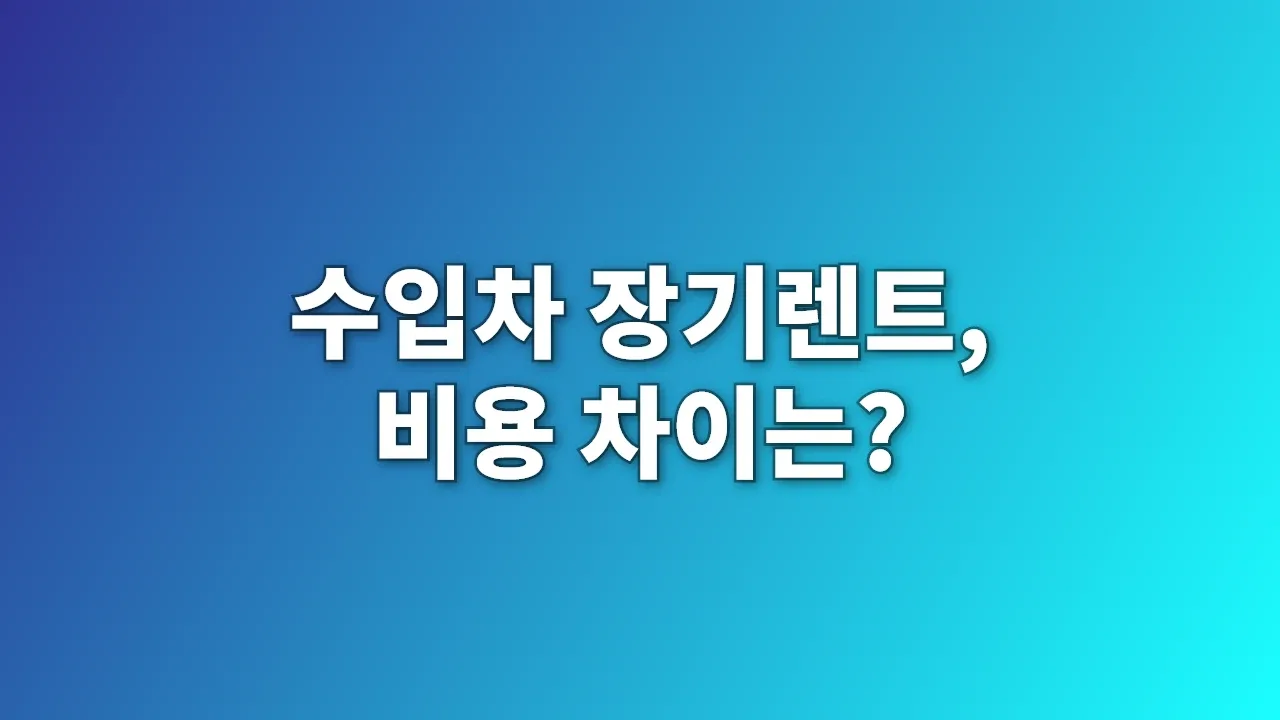 수입차 장기렌트, 비용 차이는?